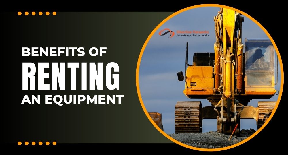 Benefits Of Renting An Equipment