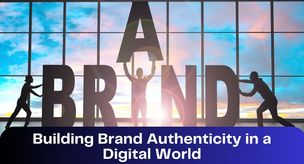 Building Brand Authenticity in a Digital World