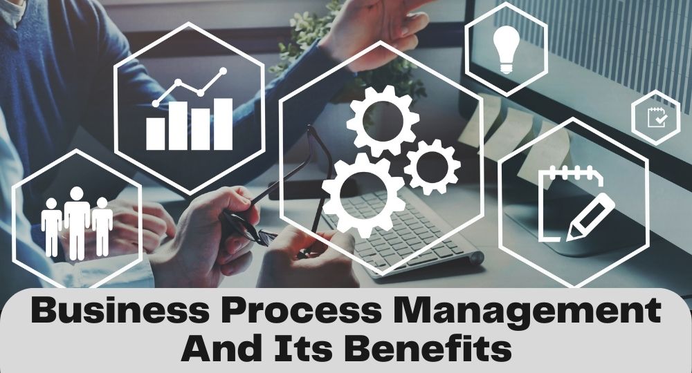 Business Process Management And Its Benefits